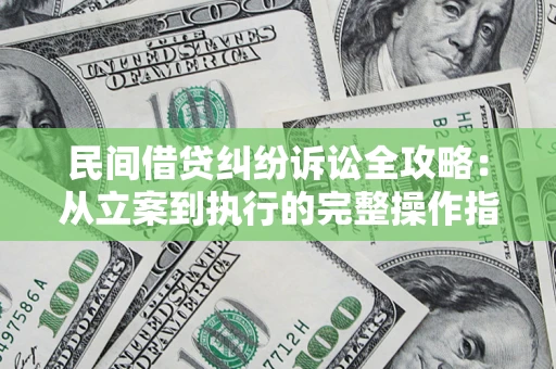 北京民间借贷纠纷诉讼全攻略：从立案到执行的完整操作指南