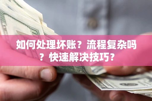 北京如何处理坏账？流程复杂吗？快速解决技巧？