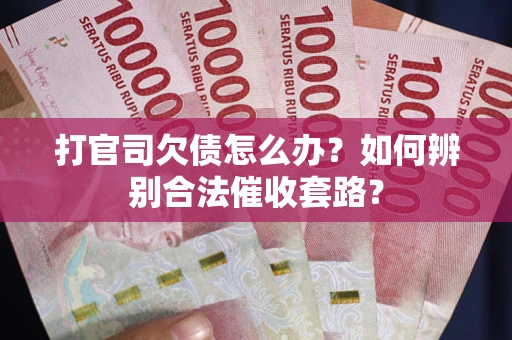 北京打官司欠债怎么办？如何辨别合法催收套路？