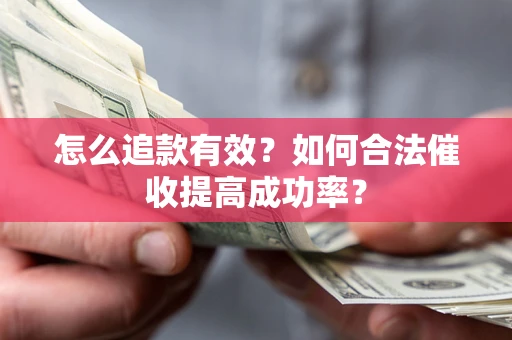 北京怎么追款有效？如何合法催收提高成功率？