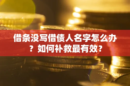 北京借条没写借债人名字怎么办？如何补救最有效？