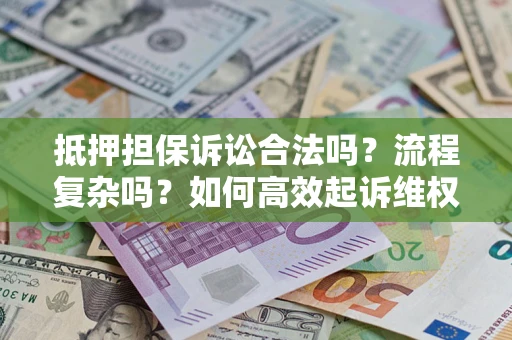 北京抵押担保诉讼合法吗？流程复杂吗？如何高效起诉维权？