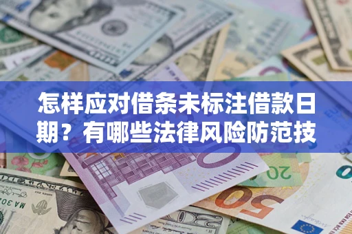 北京怎样应对借条未标注借款日期？有哪些法律风险防范技巧？