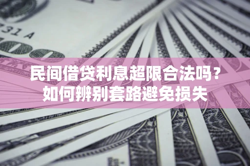 北京民间借贷利息超限合法吗？如何辨别套路避免损失