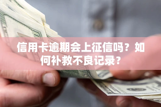 北京信用卡逾期会上征信吗？如何补救不良记录？