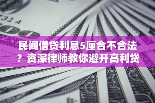 北京民间借贷利息5厘合不合法？资深律师教你避开高利贷陷阱