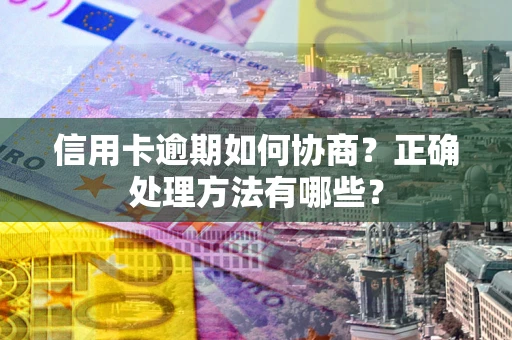 北京信用卡逾期如何协商？正确处理方法有哪些？