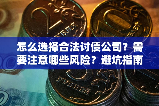 北京怎么选择合法讨债公司？需要注意哪些风险？避坑指南来了！