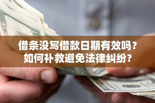 北京借条没写借款日期有效吗？如何补救避免法律纠纷？