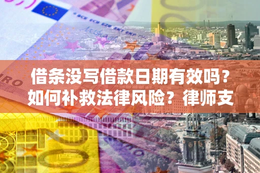 北京借条没写借款日期有效吗？如何补救法律风险？律师支招