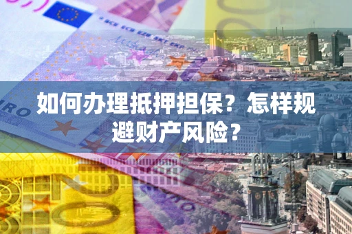 北京如何办理抵押担保？怎样规避财产风险？