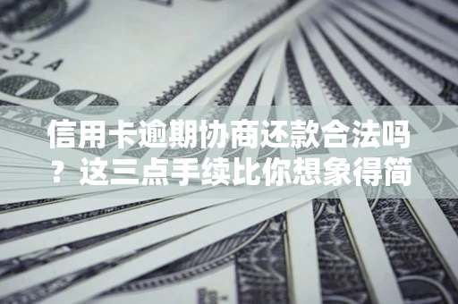北京信用卡逾期协商还款合法吗？这三点手续比你想象得简单