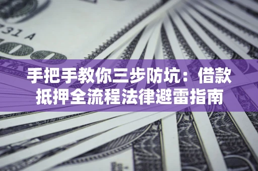 北京手把手教你三步防坑：借款抵押全流程法律避雷指南