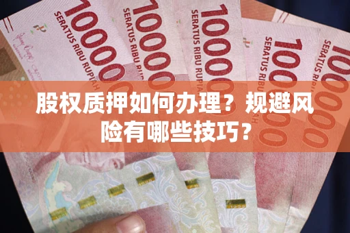 北京股权质押如何办理？规避风险有哪些技巧？