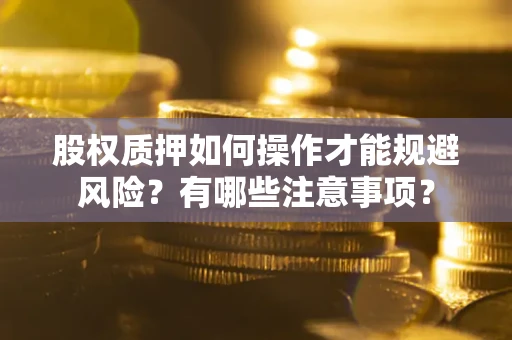北京股权质押如何操作才能规避风险？有哪些注意事项？