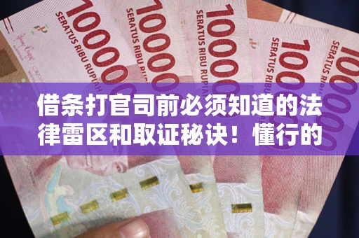北京借条打官司前必须知道的法律雷区和取证秘诀！懂行的人已经留好这些证据