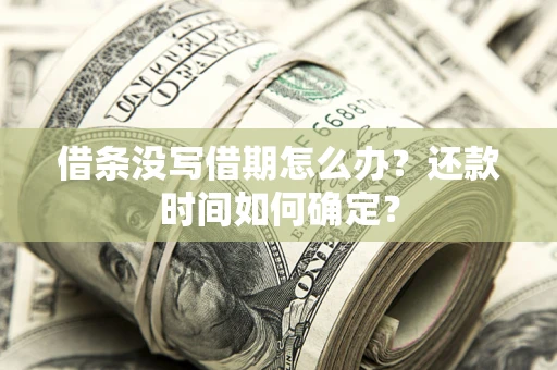 北京借条没写借期怎么办？还款时间如何确定？