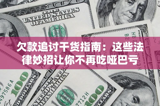 北京欠款追讨干货指南：这些法律妙招让你不再吃哑巴亏
