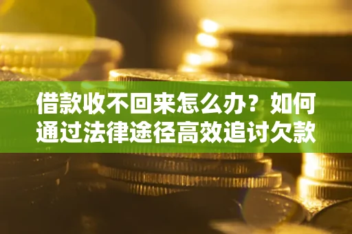 北京借款收不回来怎么办?如何通过法律途径高效追讨欠款? 北京借款收不回来怎么办?如何通过法律途径高效追讨欠款?