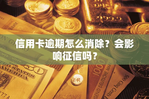 北京信用卡逾期怎么消除？会影响征信吗？