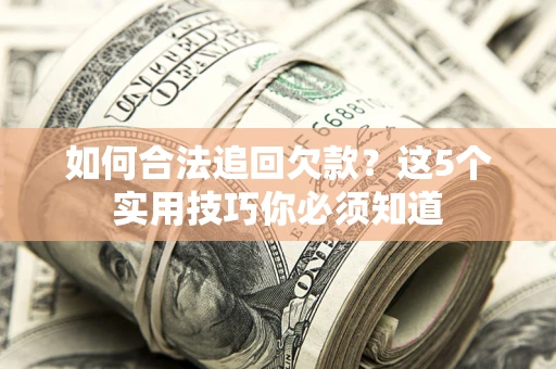 北京如何合法追回欠款？这5个实用技巧你必须知道