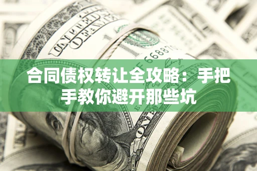 北京合同债权转让全攻略：手把手教你避开那些坑