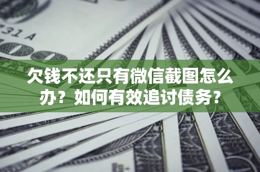 北京欠钱不还只有微信截图怎么办？如何有效追讨债务？