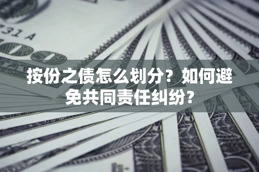 北京按份之债怎么划分？如何避免共同责任纠纷？