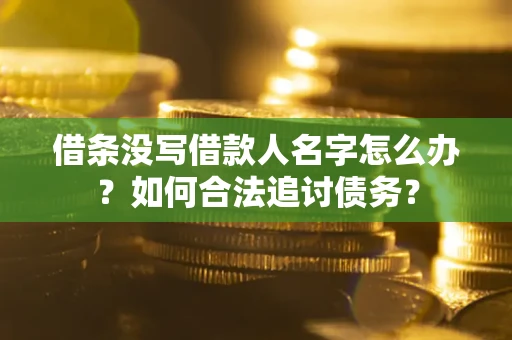 北京借条没写借款人名字怎么办？如何合法追讨债务？