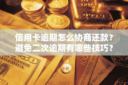 北京信用卡逾期怎么协商还款？避免二次逾期有哪些技巧？