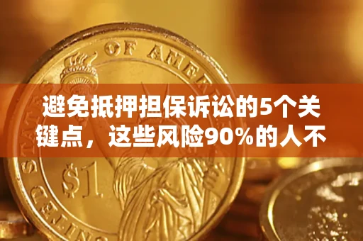 北京避免抵押担保诉讼的5个关键点，这些风险90%的人不知道！