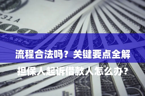 北京

担保人起诉借款人怎么办？流程合法吗？关键要点全解析