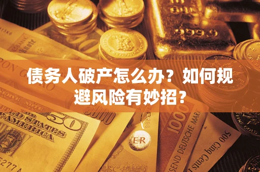 北京债务人破产怎么办？如何规避风险有妙招？