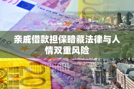 北京亲戚借款担保暗藏法律与人情双重风险