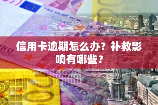 北京信用卡逾期怎么办？补救影响有哪些？