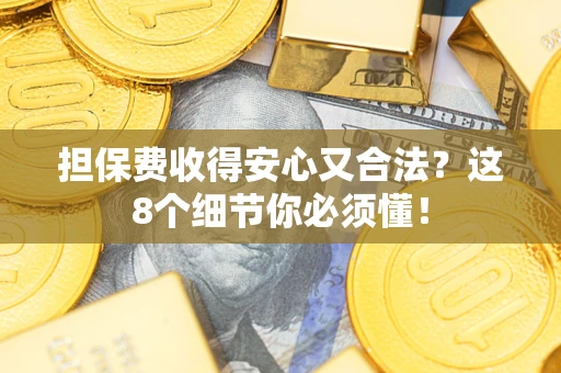 北京担保费收得安心又合法？这8个细节你必须懂！