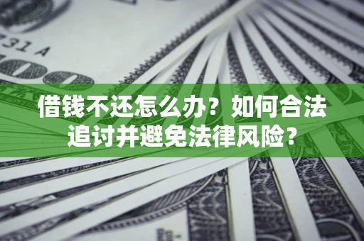 北京借钱不还怎么办？如何合法追讨并避免法律风险？