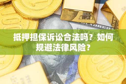 北京抵押担保诉讼合法吗？如何规避法律风险？