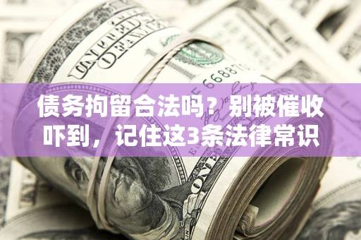北京债务拘留合法吗？别被催收吓到，记住这3条法律常识