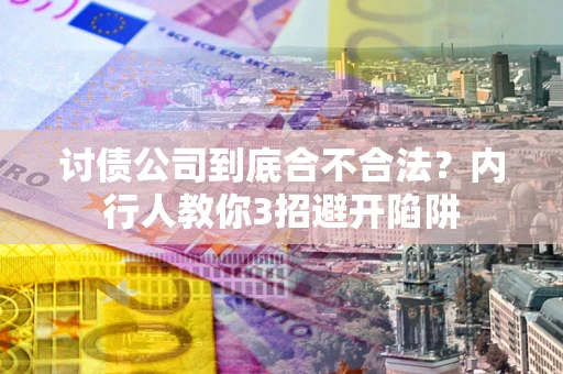 北京讨债公司到底合不合法？内行人教你3招避开陷阱
