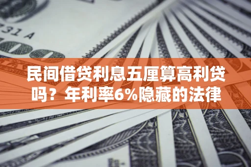 北京民间借贷利息五厘算高利贷吗？年利率6%隐藏的法律风险全解析