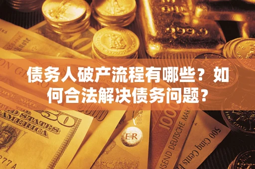 北京债务人破产流程有哪些？如何合法解决债务问题？