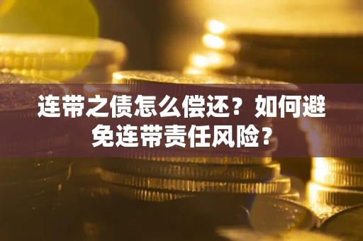 北京连带之债怎么偿还？如何避免连带责任风险？